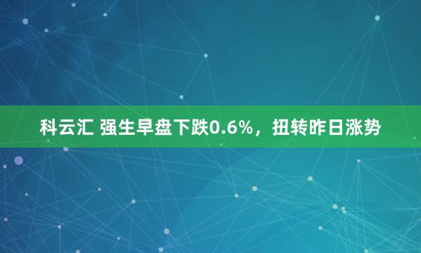 科云汇 强生早盘下跌0.6%，扭转昨日涨势