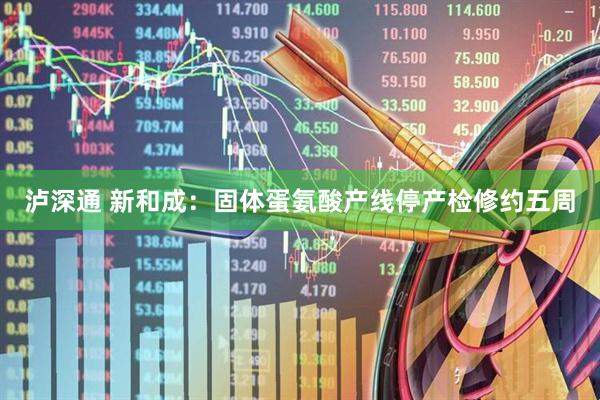 泸深通 新和成：固体蛋氨酸产线停产检修约五周